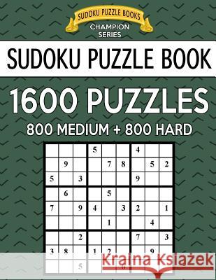 Sudoku Puzzle Book, 1,600 Puzzles, 800 MEDIUM and 800 HARD: Improve Your Game With This Two Level BARGAIN SIZE Book Books, Sudoku Puzzle 9781547170937 Createspace Independent Publishing Platform - książka