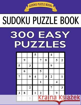 Sudoku Puzzle Book, 300 EASY Puzzles: Single Difficulty Level For No Wasted Puzzles Books, Sudoku Puzzle 9781542869676 Createspace Independent Publishing Platform - książka