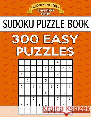 Sudoku Puzzle Book, 300 EASY Puzzles: Single Difficulty Level For No Wasted Puzzles Books, Sudoku Puzzle 9781546768302 Createspace Independent Publishing Platform - książka