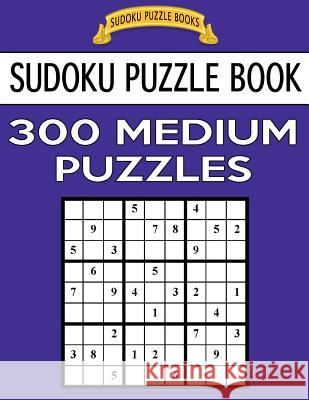 Sudoku Puzzle Book, 300 Medium Puzzles: Single Difficulty Level for No Wasted Puzzles Sudoku Puzzle Books 9781542869775 Createspace Independent Publishing Platform - książka