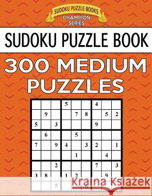 Sudoku Puzzle Book, 300 MEDIUM Puzzles: Single Difficulty Level For No Wasted Puzzles Books, Sudoku Puzzle 9781546768463 Createspace Independent Publishing Platform - książka