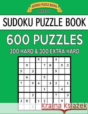 Sudoku Puzzle Book, 600 Puzzles, 300 HARD and 300 EXTRA HARD: Improve Your Game With This Two Level Book Books, Sudoku Puzzle 9781544723525 Createspace Independent Publishing Platform - książka