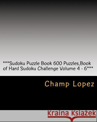 ***Sudoku Puzzle Book 600 Puzzles, Book of Hard Sudoku Challenge Volume 4 - 6***: Sudoku Puzzle Book 600 Puzzles, Book of Hard Sudoku, Challenge for e Lopez, Champ 9781543004113 Createspace Independent Publishing Platform - książka