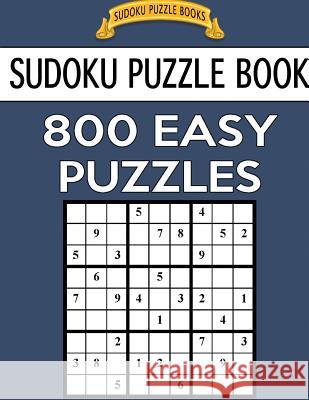 Sudoku Puzzle Book, 800 EASY Puzzles: Single Difficulty Level For No Wasted Puzzles Books, Sudoku Puzzle 9781544161259 Createspace Independent Publishing Platform - książka