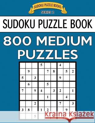 Sudoku Puzzle Book, 800 MEDIUM Puzzles: Single Difficulty Level For No Wasted Puzzles Books, Sudoku Puzzle 9781544767987 Createspace Independent Publishing Platform - książka