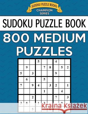 Sudoku Puzzle Book, 800 MEDIUM Puzzles: Single Difficulty Level For No Wasted Puzzles Books, Sudoku Puzzle 9781546872450 Createspace Independent Publishing Platform - książka