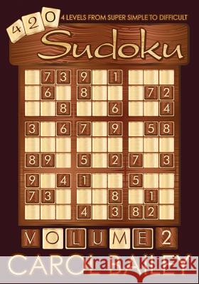 Sudoku Puzzle Book, Volume 2: 420 puzzles with 4 Difficulty Leves (Super Simple - Difficult) Carol Bailey Puzzles 9781511749183 Createspace - książka