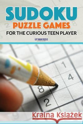 Sudoku Puzzle Games for the Curious Teen Player Left Brain Puzzles 9781683769965 Left Brain Puzzles - książka