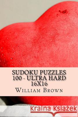 Sudoku Puzzles 100 - Ultra Hard 16x16 William Brown 9781984146854 Createspace Independent Publishing Platform - książka