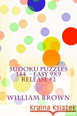 Sudoku Puzzles 144 - Easy 9x9 release #2 Brown, William 9781983862762 Createspace Independent Publishing Platform - książka