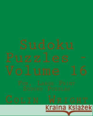 Sudoku Puzzles - Volume 16: Fun, Large Print Sudoku Puzzles Colin Wright 9781482319545 Createspace - książka