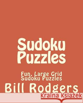 Sudoku Puzzles: Fun, Large Grid Sudoku Puzzles Bill Rodgers 9781482014228 Createspace - książka