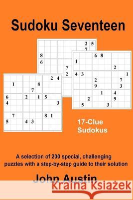 Sudoku Seventeen: A selection of 200 special, challenging puzzles with a step-by-step guide to their solution John Austin 9781518789908 Createspace Independent Publishing Platform - książka