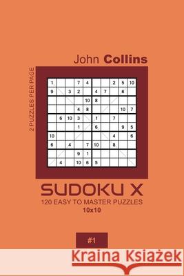 Sudoku X - 120 Easy To Master Puzzles 10x10 - 1 John Collins 9781660127481 Independently Published - książka