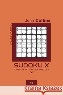 Sudoku X - 120 Easy To Master Puzzles 12x12 - 2 John Collins 9781660187102 Independently Published - książka