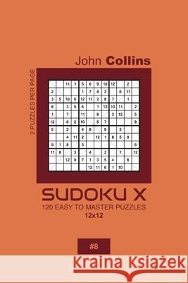 Sudoku X - 120 Easy To Master Puzzles 12x12 - 8 John Collins 9781660193196 Independently Published - książka