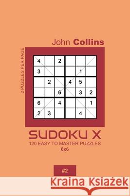 Sudoku X - 120 Easy To Master Puzzles 6x6 - 2 John Collins 9781658722438 Independently Published - książka