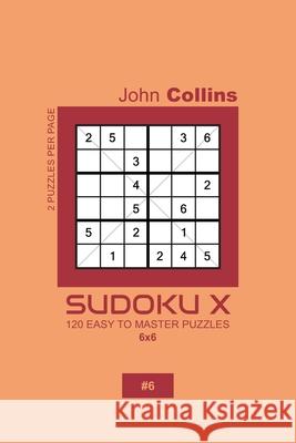 Sudoku X - 120 Easy To Master Puzzles 6x6 - 6 John Collins 9781658726412 Independently Published - książka