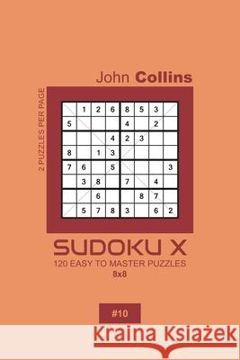 Sudoku X - 120 Easy To Master Puzzles 8x8 - 10 John Collins 9781659413779 Independently Published - książka