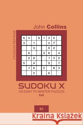 Sudoku X - 120 Easy To Master Puzzles 8x8 - 3 John Collins 9781659408256 Independently Published - książka