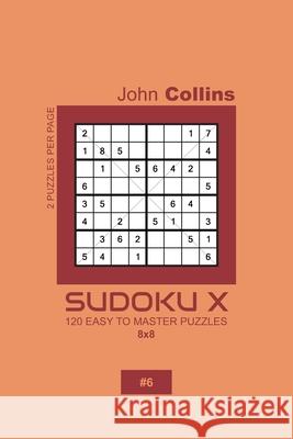 Sudoku X - 120 Easy To Master Puzzles 8x8 - 6 John Collins 9781659410136 Independently Published - książka