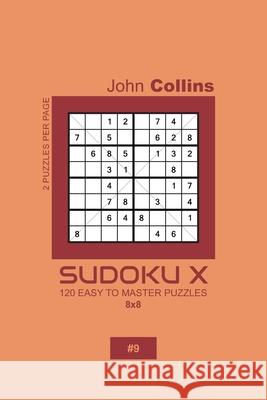 Sudoku X - 120 Easy To Master Puzzles 8x8 - 9 John Collins 9781659412970 Independently Published - książka