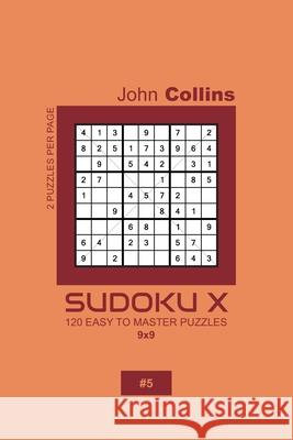 Sudoku X - 120 Easy To Master Puzzles 9x9 - 5 John Collins 9781659657081 Independently Published - książka