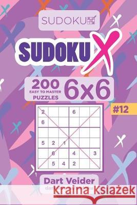 Sudoku X - 200 Easy to Master Puzzles 6x6 (Volume 12) Dart Veider 9781692352653 Independently Published - książka