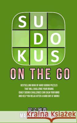 Sudokus On The Go: Bestselling Book Of Hard Sudoku Puzzles That Will Challenge Your Brains (Daily Sudoku Challenges Can Calm Your Mind An Masaki Hoshiko 9781095082782 Independently Published - książka