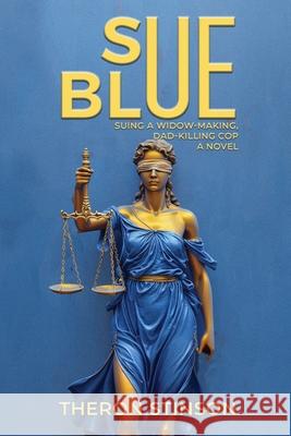 Sue Blue: Suing a Widow-Making, Dad-Killing Cop Theron Stinson 9781805584100 Book Publishing Pros - książka