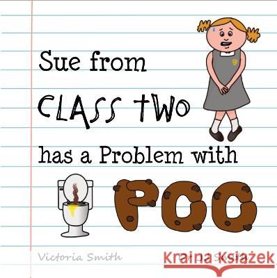 Sue from Class Two has a Problem with Poo Victoria Smith Dr JJ Smith  9781914570056 Bongtreebooks - książka