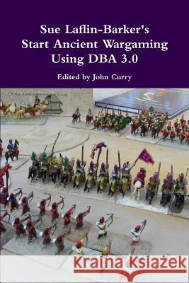 Sue Laflin-Barker's Start Ancient Wargaming Using DBA 3.0 John Curry Sue Laflin-Barker 9781326075019 Lulu.com - książka