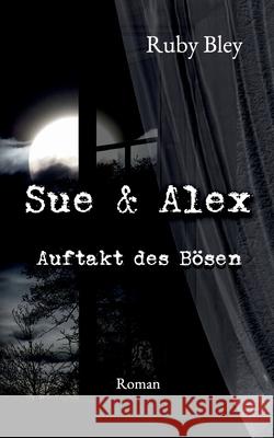 Sue und Alex: Auftakt des Bösen Ruby Bley 9783753462103 Books on Demand - książka