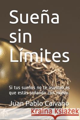 Sueña sin Limites: Si tus sueños no te asustan es que estas soñando con miedo. Caivano, Juan Pablo 9789874990730 Equinoxio Editorial - książka