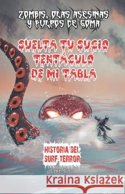 Suelta tu sucio tentáculo de mi tabla: Historia del surf-terror Dxt, Editorial 9788494092367 Editorial Dxt - książka