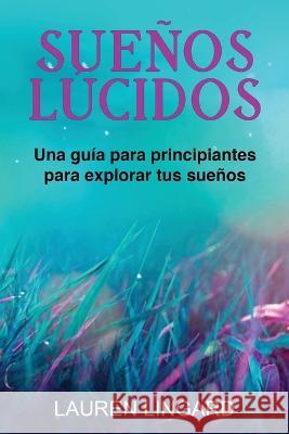 Suenos Lucidos: Una guia para principiantes para explorar tus suenos Lauren Lingard   9781761038969 Ingram Publishing - książka