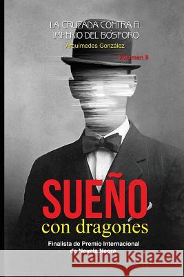 Sueño Con Dragones: Volumen II (La Cruzada Contra El Imperio del Bósforo) Gonzalez, Arquimedes 9781492345084 Createspace - książka