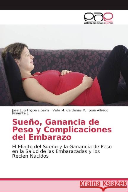 Sueño, Ganancia de Peso y Complicaciones del Embarazo : El Efecto del Sueño y la Ganancia de Peso en la Salud de las Embarazadas y los Recien Nacidos Higuera Sainz, Jose Luis; Cardenas V., Velia M.; Pimentel J., Jose Alfredo 9786202231046 Editorial Académica Española - książka
