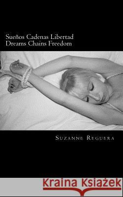 Sueños Cadenas Libertad/ Dreams Chains Freedom Reguera, Susana /. S. 9781470057749 Createspace - książka
