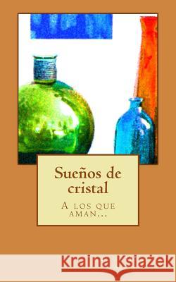 Sueños de cristal: A los que aman... Aliaga, Carlos Monreal 9781536959635 Createspace Independent Publishing Platform - książka