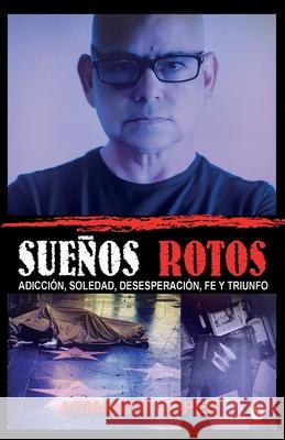 Sueños rotos: Adicción, soledad, desesperación, fe y triunfo López, Armando 9781640868908 Ibukku, LLC - książka