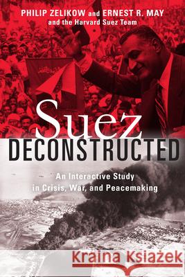 Suez Deconstructed: An Interactive Study in Crisis, War, and Peacemaking Philip Zelikow Ernest May Harvard Suez Team 9780815735724 Brookings Institution Press - książka