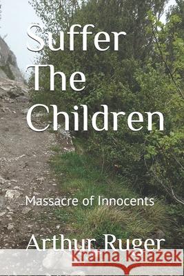Suffer The Children: A Murder of Innocents Arthur Crossley Ruger 9781792781728 Independently Published - książka