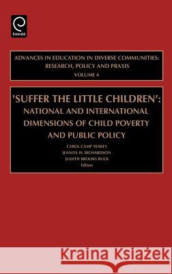 Suffer the Little Children: National and International Dimensions of Child Poverty and Public Policy Carol Camp Yeakey, Judith Brooks-Buck, Jeanita W. Richardson 9780762308316 Emerald Publishing Limited - książka