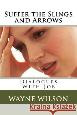 Suffer the Slings and Arrows: Dialogues With Job Wilson, Wayne 9781517666903 Createspace - książka