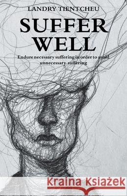 Suffer Well: Endure Necessary Suffering in Order to Avoid Unnecessary Suffering Landry Tientcheu 9781982269470 Balboa Press - książka