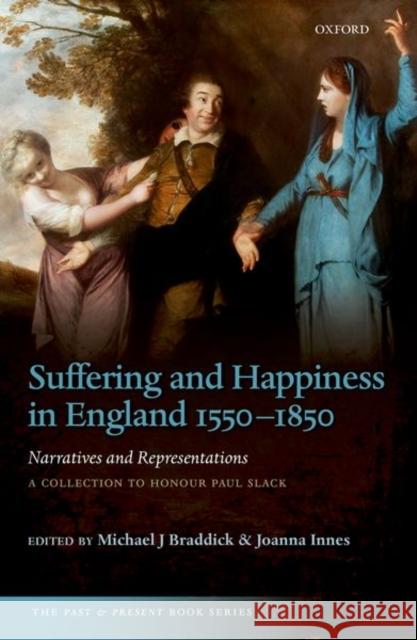 Suffering and Happiness in England 1550-1850: Narratives and Representations: A Collection to Honour Paul Slack Michael J. Braddick Joanna Innes 9780198748267 Oxford University Press, USA - książka
