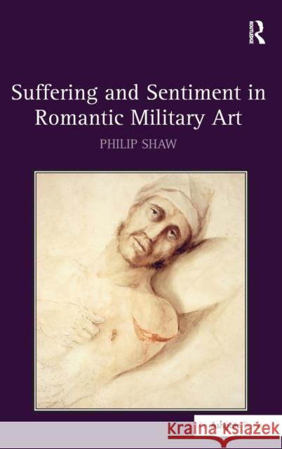 Suffering and Sentiment in Romantic Military Art Philip Shaw   9780754664925 Ashgate Publishing Limited - książka