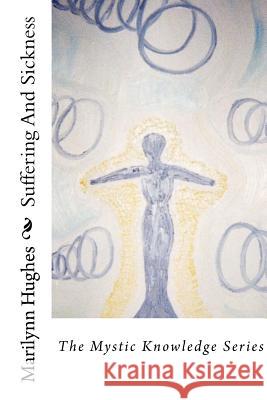 Suffering And Sickness: The Mystic Knowledge Series Hughes, Marilynn 9781434825728 Createspace - książka