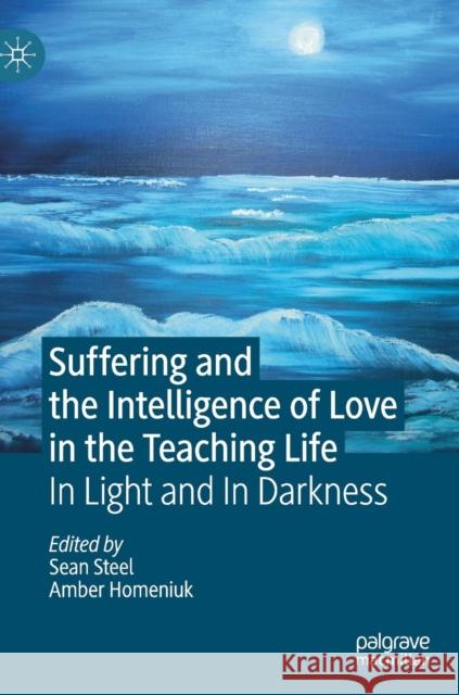 Suffering and the Intelligence of Love in the Teaching Life: In Light and in Darkness Steel, Sean 9783030059576 Palgrave MacMillan - książka